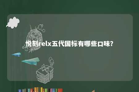 悦刻relx五代国标有哪些口味

？ 